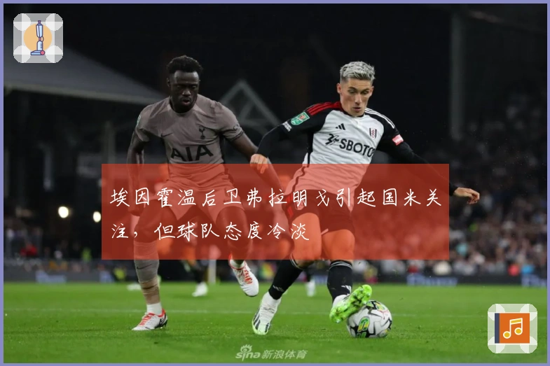 埃因霍温后卫弗拉明戈引起国米关注，但球队态度冷淡